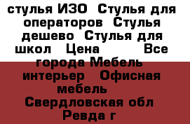 стулья ИЗО, Стулья для операторов, Стулья дешево, Стулья для школ › Цена ­ 450 - Все города Мебель, интерьер » Офисная мебель   . Свердловская обл.,Ревда г.